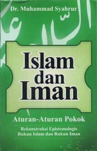 Image of Islam dan Iman : Aturan-Aturan Pokok Rekonstruksi Epistemologis Rukun Islam dan Rukun Iman