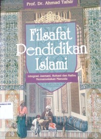 Image of Filsafat Pendidikan Islami : Integrasi Jasmani, Rohani dan Kalbu Memanusiakan Manusia